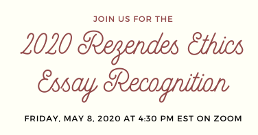 2020 Rezendes Ethics Essay Recognition - Friday, May 8, 2020 at 4:30pm EST on Zoom