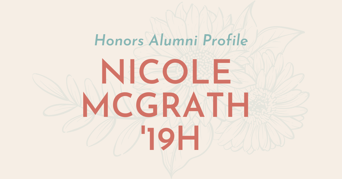 Honors Alumni Profile: Nicole McGrath '19H