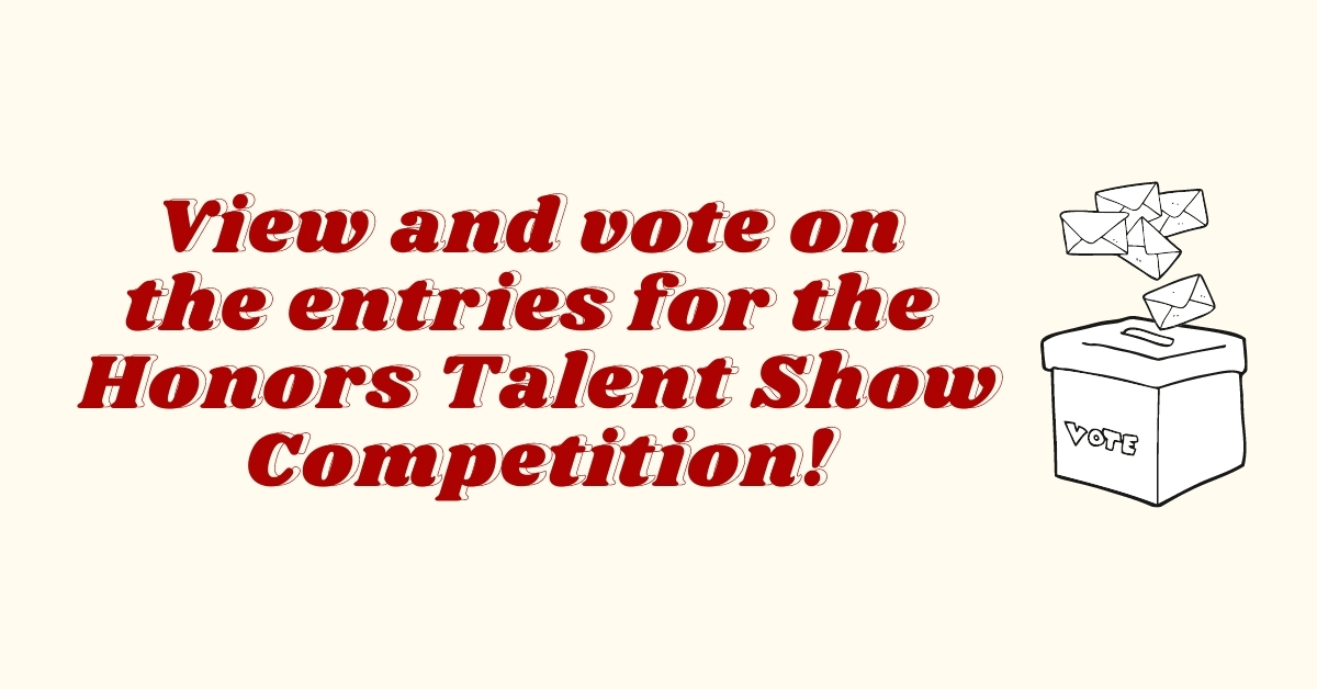 View and vote on the entries for the Honors Talent Show Competition!