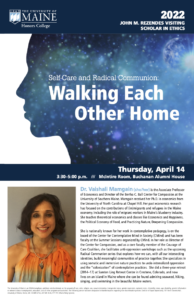 2022 Rezendes Visiting Scholar in Ethics: SELF-CARE AND RADICAL COMMUNION: WALKING EACHOTHER HOME by Dr. Vaishali Mamgain, Director of the Bertha C. Ball Center for Compassion. Thursday, April 14, 2022, 3:30PM lecture.